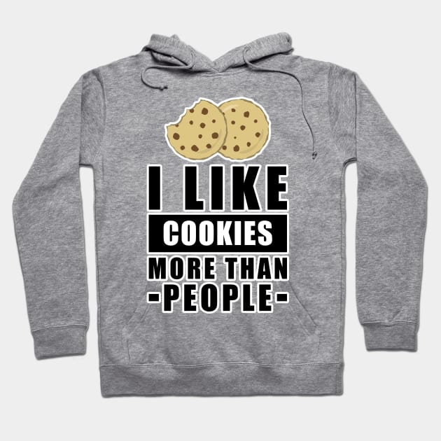 I Like Cookies More Than People - Funny Quote Hoodie by DesignWood Atelier